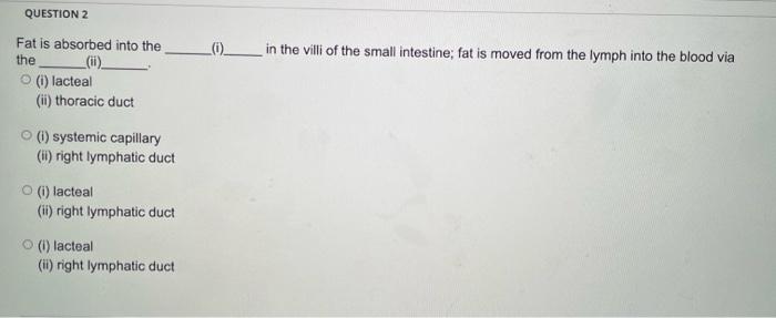 Question 2 Fat Is Absorbed Into The The O I Lacteal Ii Thoracic Duct I Systemic Capillary Ii Right Lymphatic Duc 1