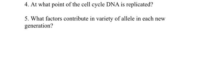 4 At What Point Of The Cell Cycle Dna Is Replicated 5 What Factors Contribute In Variety Of Allele In Each New Genera 1