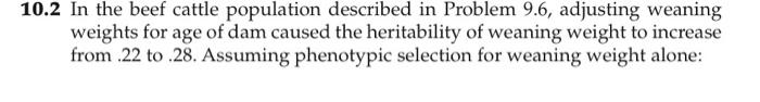 10 2 In The Beef Cattle Population Described In Problem 9 6 Adjusting Weaning Weights For Age Of Dam Caused The Heritab 1