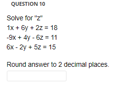 Question 10 Solve For Z 1x 6y 2z 18 9x 4y 62 11 6x 2y 5z 15 Round Answer To 2 Decimal Places 1
