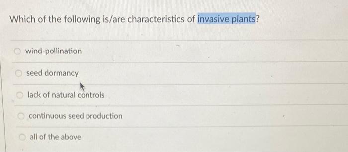Which Of The Following Is Are Characteristics Of Invasive Plants Owind Pollination Seed Dormancy Lack Of Natural Contro 1