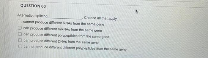 Question 60 Alternative Splicing Cannot Produce Different Rnas From The Same Gene Choose All That Apply Can Produce Dif 2