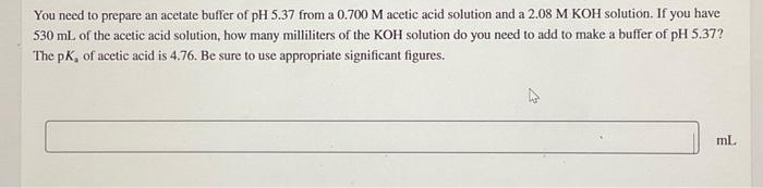 You Need To Prepare An Acetate Buffer Of Ph 5 37 From A 0 700 M Acetic Acid Solution And A 2 08 M Koh Solution If You H 1