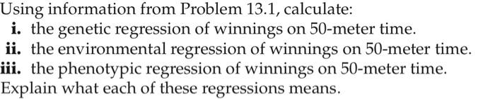 Using Information From Problem 13 1 Calculate I The Genetic Regression Of Winnings On 50 Meter Time Ii The Environm 1
