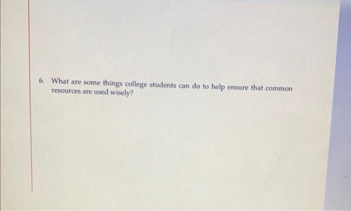 6 What Are Some Things College Students Can Do To Help Ensure That Common Resources Are Used Wisely Challenge Questio 1
