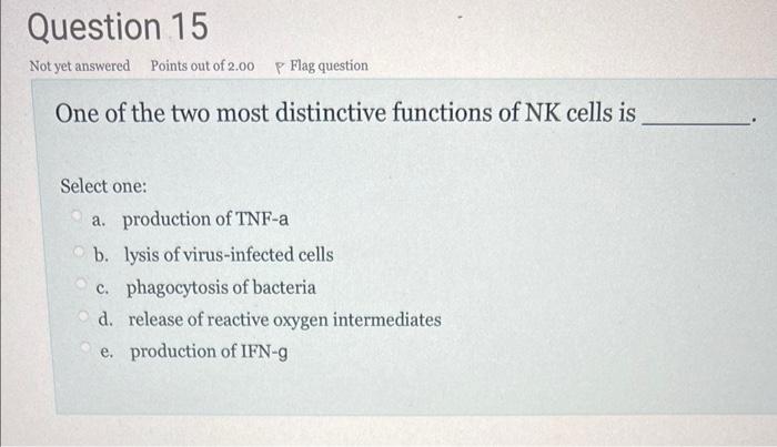 Question 15 Not Yet Answered Points Out Of 2 00 P Flag Question One Of The Two Most Distinctive Functions Of Nk Cells Is 1