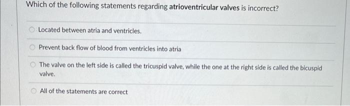 Which Of The Following Statements Regarding Atrioventricular Valves Is Incorrect Located Between Atria And Ventricles 1