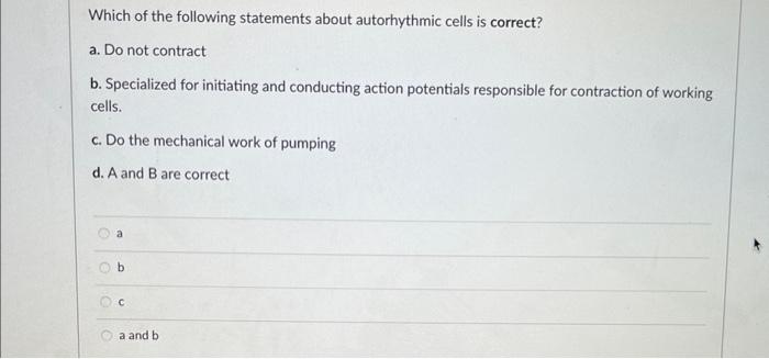 Which Of The Following Statements About Autorhythmic Cells Is Correct A Do Not Contract B Specialized For Initiating 1