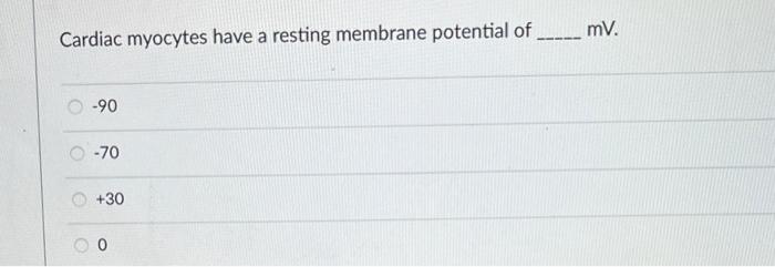 Cardiac Myocytes Have A Resting Membrane Potential Of Mv 90 70 30 0 1
