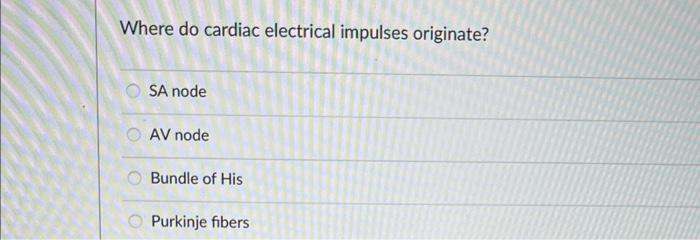 Where Do Cardiac Electrical Impulses Originate Sa Node Av Node Bundle Of His Purkinje Fibers 1