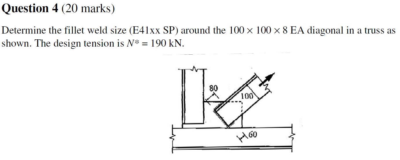 Question 4 20 Marks Determine The Fillet Weld Size E41xx Sp Around The 100 X 100 X 8 Ea Diagonal In A Truss As Shown 1