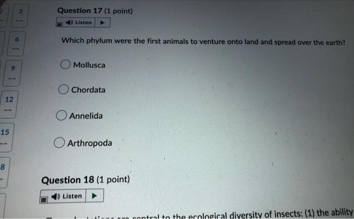 12 15 8 9 3 9 Question 17 1 Point 4 Listen Which Phylum Were The First Animals To Venture Onto Land And Spread Over T 1