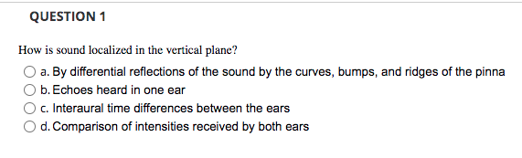 Question 1 How Is Sound Localized In The Vertical Plane A By Differential Reflections Of The Sound By The Curves Bump 1