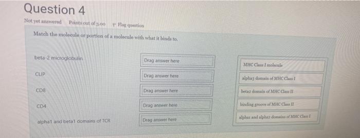 Question 4 Not Yet Anawered Points Out Of 500 Flag O Match The Molecule Or Portion Of A Toolseule With What It Binde To 3