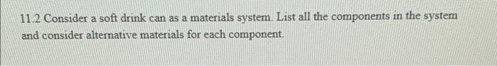 A 11 2 Consider A Soft Drink Can As A Materials System List All The Components In The System And Consider Alternative M 1
