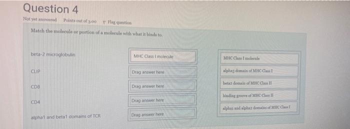 Question 4 Not Yet Answered Points Out Of 300 Flag Question Match The Molecule Or Portion Of A Molecule With What It Bin 1