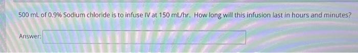 The Patient Is To Receive 0 5 L Of D5 Ns With 20 Meq Potassium Chloride To Infuse Over 10 Hours What Is The Hourly Ra 2