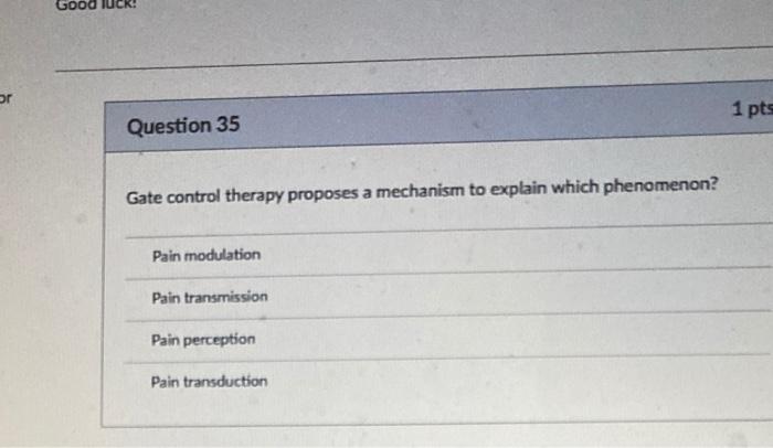 Or Good Question 35 Gate Control Therapy Proposes A Mechanism To Explain Which Phenomenon Pain Modulation Pain Transmis 1