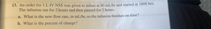 13 An Order For 1 L Iv Nss Was Given To Infuse At 80 Ml Hr And Started At 1800 Hrs The Infusion Ran For 2 Hours And Th 1