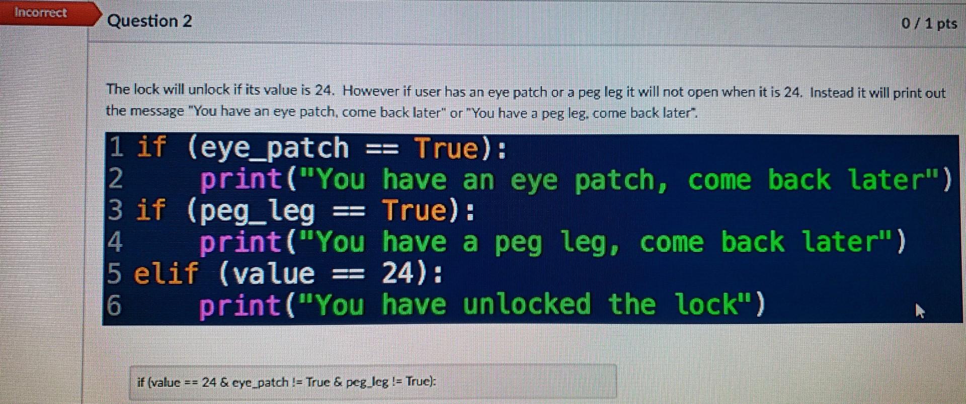 Incorrect Question 2 The Lock Will Unlock If Its Value Is 24 However If User Has An Eye Patch Or A Peg Leg It Will Not 1