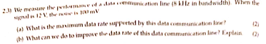 2 3 We Measure The Performance Of A Data Communication Line 8 Khz In Bandwidth When The Signal Is 12 V The Noise Is 1
