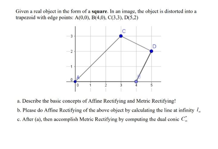Given A Real Object In The Form Of A Square In An Image The Object Is Distorted Into A Trapezoid With Edge Points A 0 1
