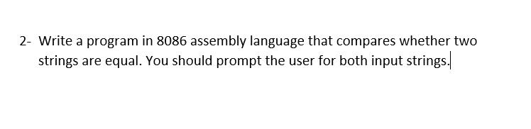 2 Write A Program In 8086 Assembly Language That Compares Whether Two Strings Are Equal You Should Prompt The User For 1