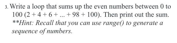 3 Write A Loop That Sums Up The Even Numbers Between 0 To 100 2 4 6 98 100 Then Print Out The Sum Hint 1