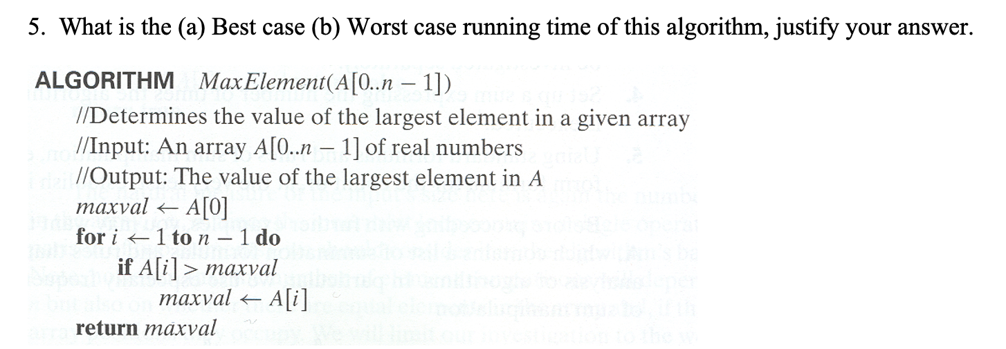 5 What Is The A Best Case B Worst Case Running Time Of This Algorithm Justify Your Answer Algorithm Maxelement A 1