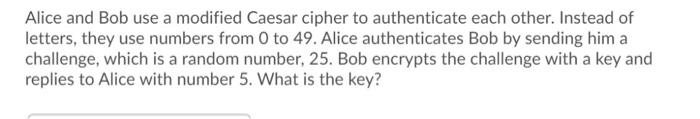 Alice And Bob Use A Modified Caesar Cipher To Authenticate Each Other Instead Of Letters They Use Numbers From 0 To 49 1