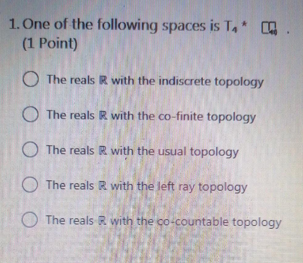1 One Of The Following Spaces Is T On 1 Point The Reals R With The Indiscrete Topology The Reals R With The Co Fini 1