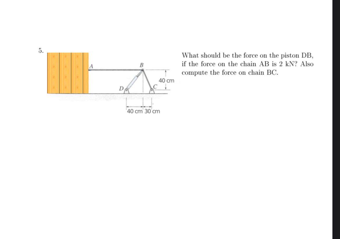 5 B What Should Be The Force On The Piston Db If The Force On The Chain Ab Is 2 Kn Also Compute The Force On Chain Bc 1