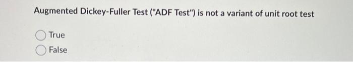 Augmented Dickey Fuller Test Adf Test Is Not A Variant Of Unit Root Test True False 1