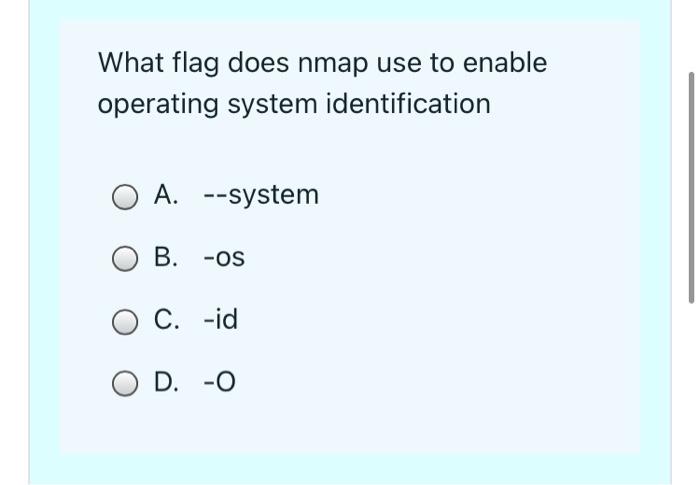 What Flag Does Nmap Use To Enable Operating System Identification Oa System B Os O C Id O D O 1