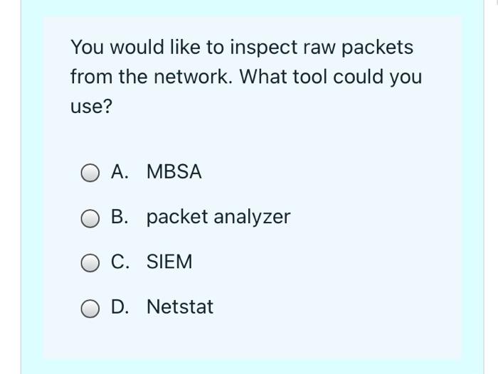 You Would Like To Inspect Raw Packets From The Network What Tool Could You Use A Mbsa B Packet Analyzer O C Siem O 1