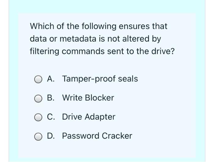 Which Of The Following Ensures That Data Or Metadata Is Not Altered By Filtering Commands Sent To The Drive O A Tamper 1