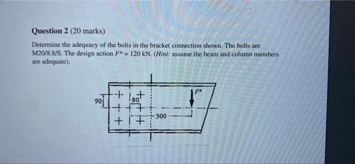 Question 2 20 Marks Determine The Adequacy Of The Bolts In The Bracket Connection Shown The Bolts Are M20 8 8 S The 1