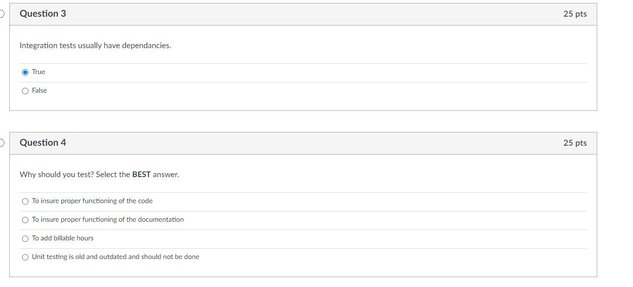 D Question 3 Integration Tests Usually Have Dependancies True O False Question 4 Why Should You Test Select The Best 1