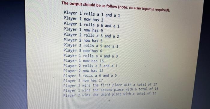 1 Write A Program That Simulates A Game Of Dice In This Game 3 Players Will Take Alternate Turns Rolling Two Dice On 2