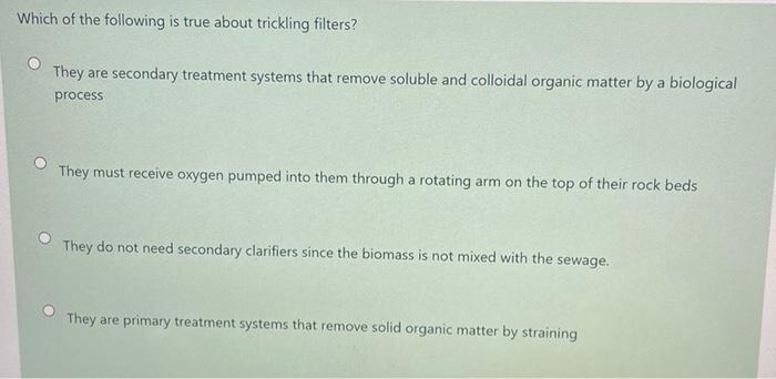 Which Of The Following Is True About Trickling Filters They Are Secondary Treatment Systems That Remove Soluble And Col 1