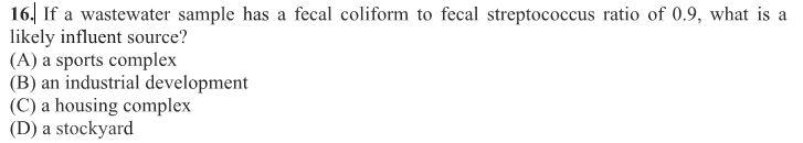 16 If A Wastewater Sample Has A Fecal Coliform To Fecal Streptococcus Ratio Of 0 9 What Is A Likely Influent Source 1