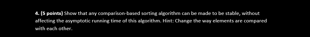 4 5 Points Show That Any Comparison Based Sorting Algorithm Can Be Made To Be Stable Without Affecting The Asymptoti 1