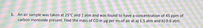 1 An Air Sample Was Taken At 25 C And 1 Atm And Was Found To Have A Concentration Of 45 Ppm Of Carbon Monoxide Present 1