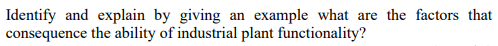 Identify And Explain By Giving An Example What Are The Factors That Consequence The Ability Of Industrial Plant Function 1
