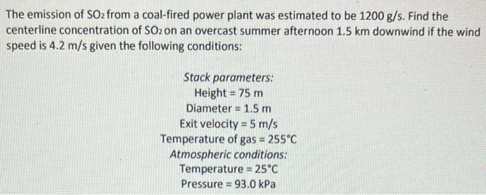 The Emission Of So2 From A Coal Fired Power Plant Was Estimated To Be 1200 G S Find The Centerline Concentration Of Soz 1