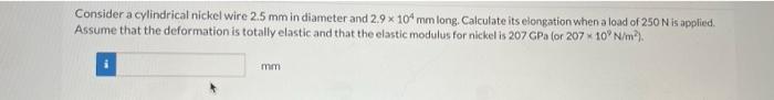 Consider A Cylindrical Nickel Wire 2 5 Mm In Diameter And 2 9 10 Mm Long Calculate Its Elongation When A Load Of 250 N 1