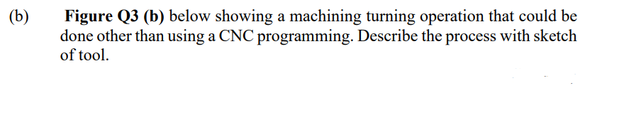 B Figure Q3 B Below Showing A Machining Turning Operation That Could Be Done Other Than Using A Cnc Programming Des 1