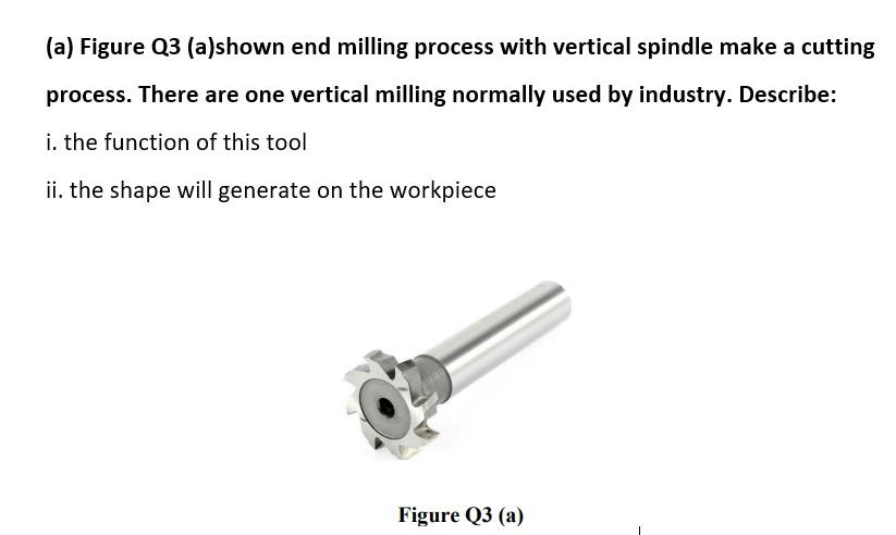 A Figure Q3 A Shown End Milling Process With Vertical Spindle Make A Cutting Process There Are One Vertical Milling 1