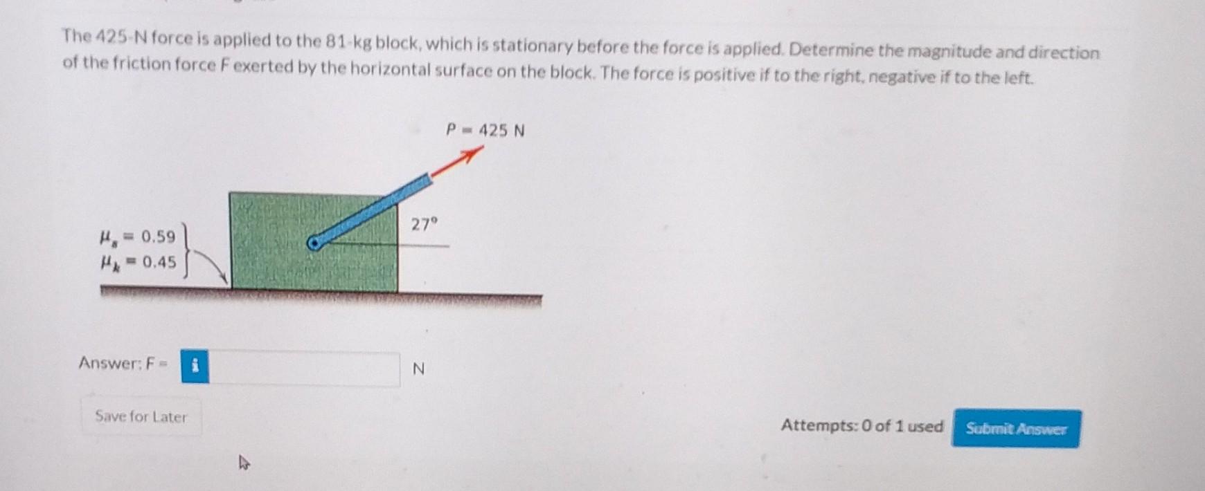 The 425 N Force Is Applied To The 81 Kg Block Which Is Stationary Before The Force Is Applied Determine The Magnitude 1
