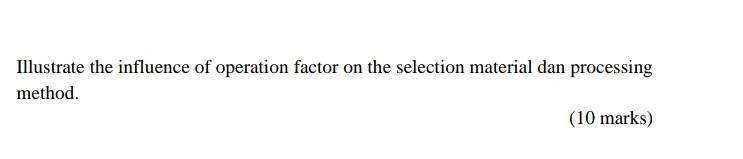 Illustrate The Influence Of Operation Factor On The Selection Material Dan Processing Method 10 Marks 1